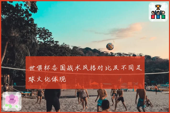 世俱杯各国战术风格对比及不同足球文化体现
